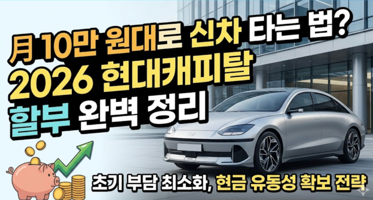  월 10만 원대로 신차 타는 법? 2026년형 현대캐피탈 할부 완벽 정리