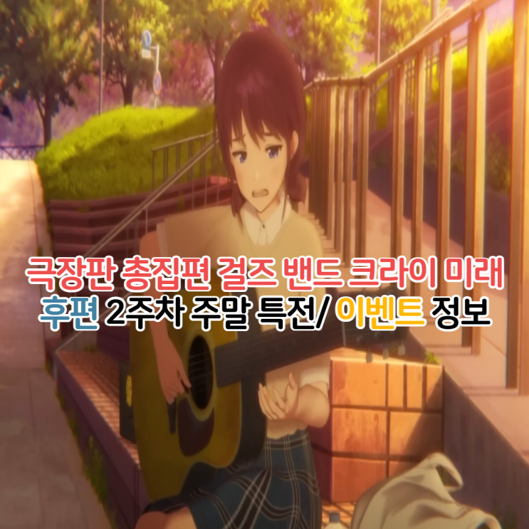  극장판 총집편 걸즈 밴드 크라이 2주차 주말 특전/걸밴크 미래 N회차 이벤트 정보