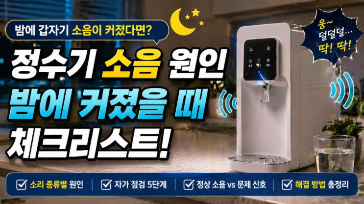  정수기 소음 원인, 밤에 갑자기 커졌을 때 체크