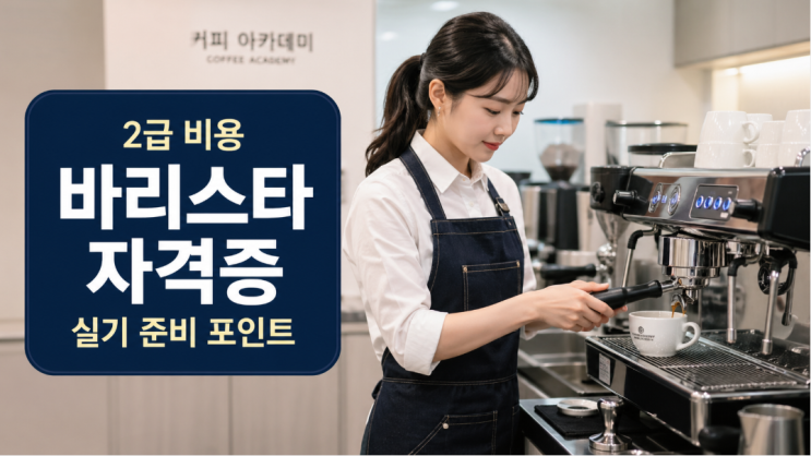  바리스타 자격증 취득방법, 2급 비용·실기 준비가 더 헷갈린다