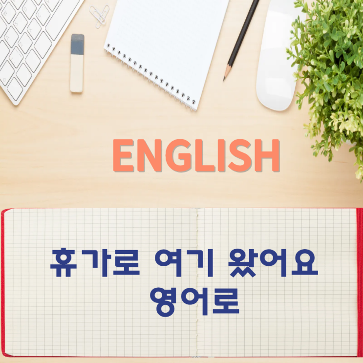  오늘의 영어회화 스터디 휴가로 여기 왔어요 영어로