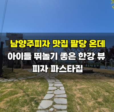 남양주피자 맛집 팔당 온데, 아이들 뛰놀기 좋은 한강 뷰 피자 파스타집