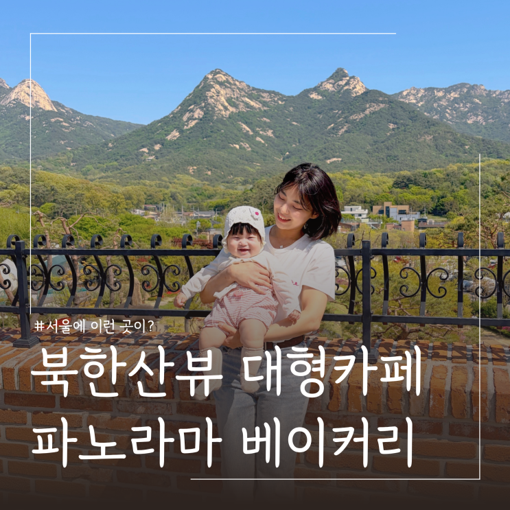  아기랑 북한산뷰 대형카페 나들이 파노라마 베이커리 ㅣ 주차 수유실 정보