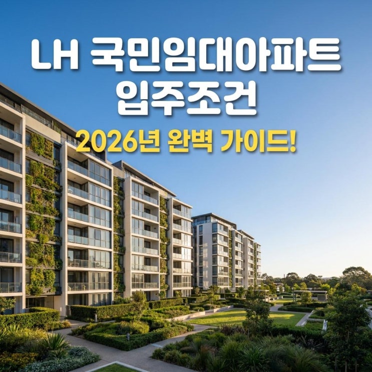  LH 국민임대아파트 입주조건 2026년 완벽 가이드! 1인가구 면적제한 및 소득기준표