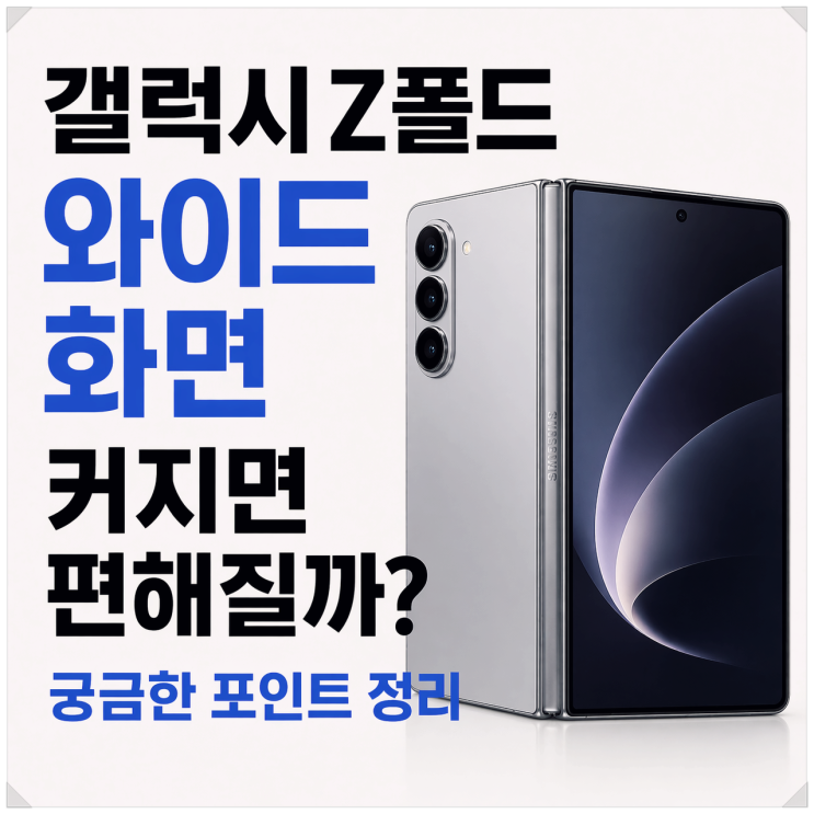  갤럭시 Z폴드 와이드 화면 커지면 편해질까? 궁금한 포인트 정리
