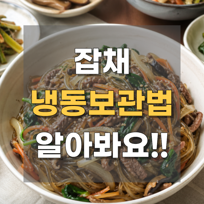 잡채 냉동보관, 그냥 넣으면 안 되는 이유