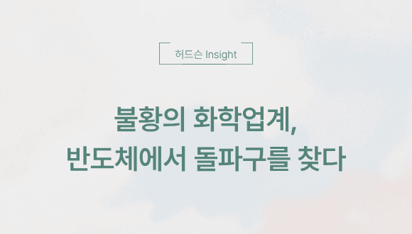  [허드슨 Insight] 불황의 화학업계, 반도체에서 돌파구를 찾다