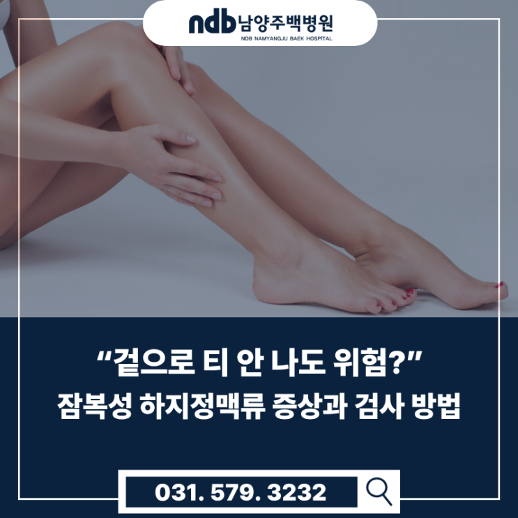  남양주.가평.포천 “겉으로 안 보여도 위험?” 잠복성 하지정맥류 증상과 검사 방법