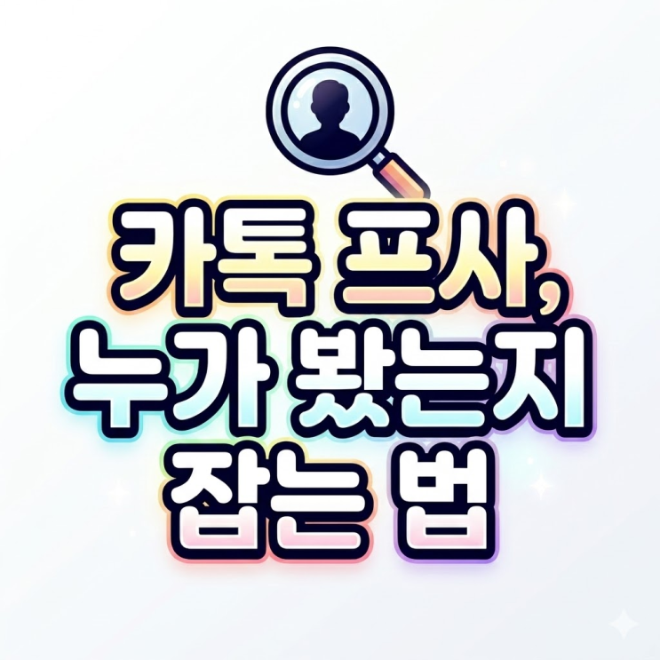  카톡 프로필 방문자 확인 방법, 그놈이 내 프사 봤는지 1분 만에 잡아내는 법