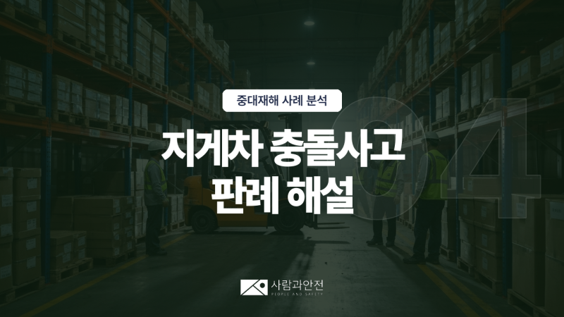 [중대재해 사례 ④] 지게차 충돌사고 판례 해설 | 중처법 위반 6가지 원인 분석