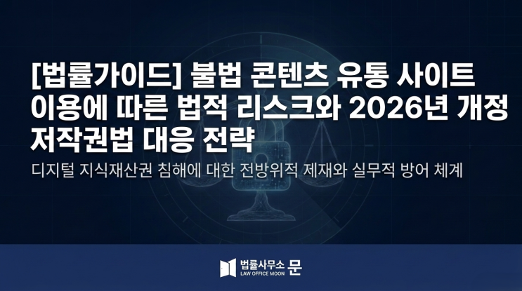  [법률가이드] 뉴토끼 폐쇄로 보는 불법 콘텐츠 유통 사이트 이용에 따른 법적 리스크와 2026년 개정 저작권법 대응 전략