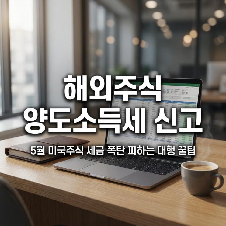  해외주식 양도소득세 신고 5월 미국주식 세금 폭탄 피하는 대행 꿀팁