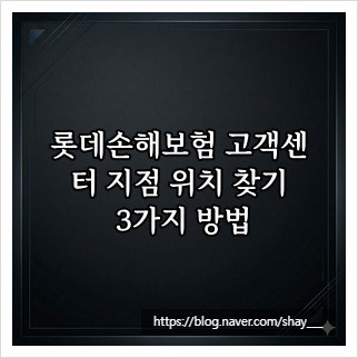 롯데손해보험 고객센터 지점 위치 찾기 3가지 방법