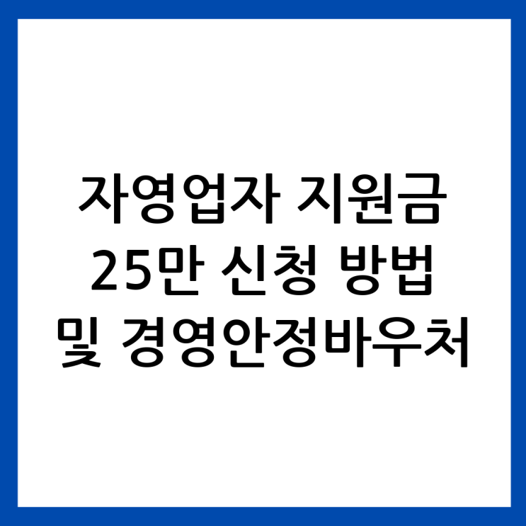 <b>자영업자</b> 지원금 25만 신청 방법 및 <b>경영</b>안정바우처 자격 조건
