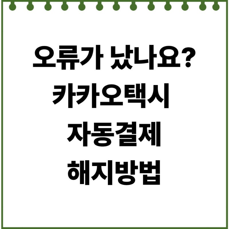 카카오택시 자동결제 해지 방법 및 직접결제 변경 1분 컷 정리