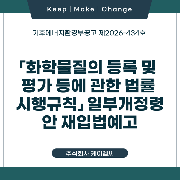  [ 주식회사 케이엠씨 ] 기후에너지환경부공고 제2026-434호 「화학물질의 등록 및 평가 등에 관한 법률 시행규칙」 일부개정령안 재입법예고