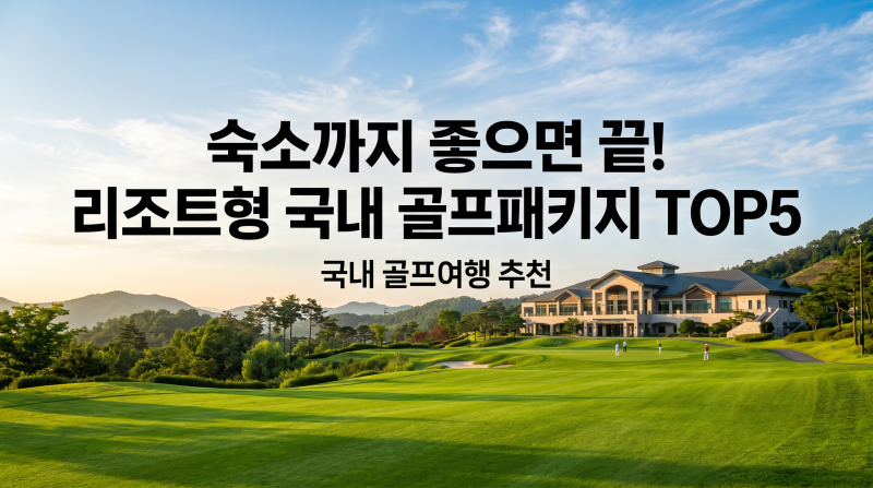 [국내 골프여행] 숙소까지 좋으면 끝! 리조트형 국내 골프패키지 추천 TOP5 (제주, 남해, 강원)