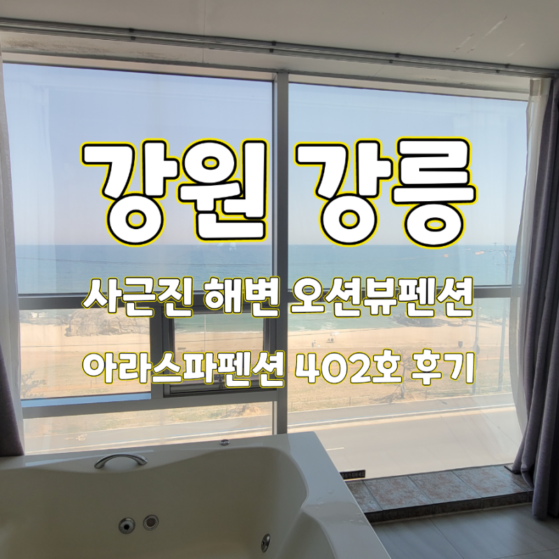 강원 ㅣ 강릉 사근진 해변 바로앞 오션뷰 펜션 아라스파펜션 402호 후기