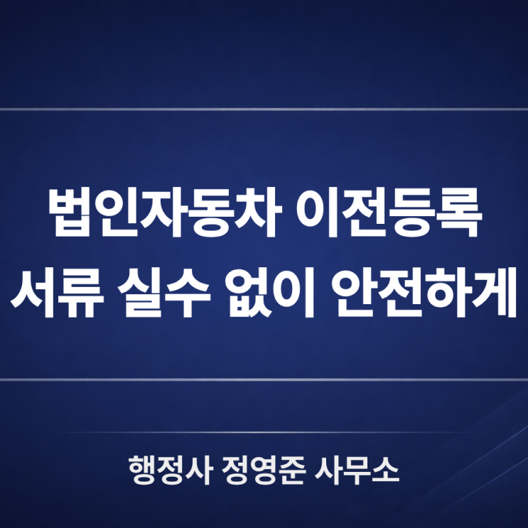  법인자동차 이전등록, 법인차량 명의이전 서류 실수 없이 진행하는 방법