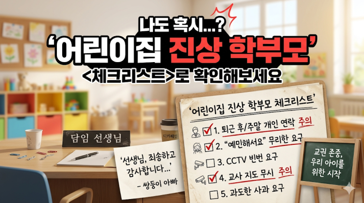  [어린이집 진상 학부모 체크리스트] "우리 아이는 예민해서요" 교권 침해와 정당한 권리의 경계, 쌍둥이 아빠의 반성문