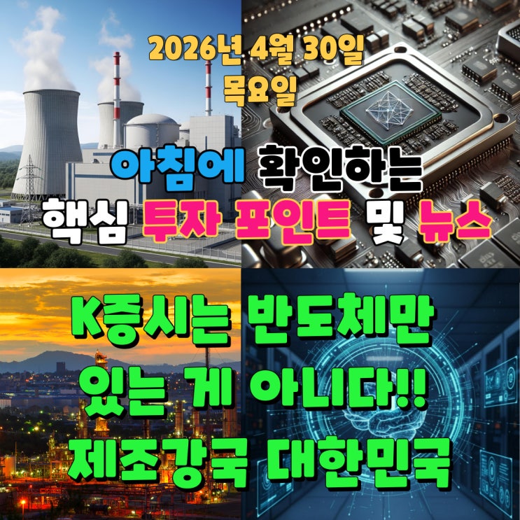  2026년 4월 30일(목) 핵심 투자 포인트 및 뉴스 (K증시는 반도체만 있는 게 아니다!! 제조강국 대한민국)