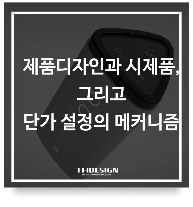  제품디자인과 시제품, 그리고 단가 설정의 메커니즘: 왜 개발 전 확정은 불가능한가?
