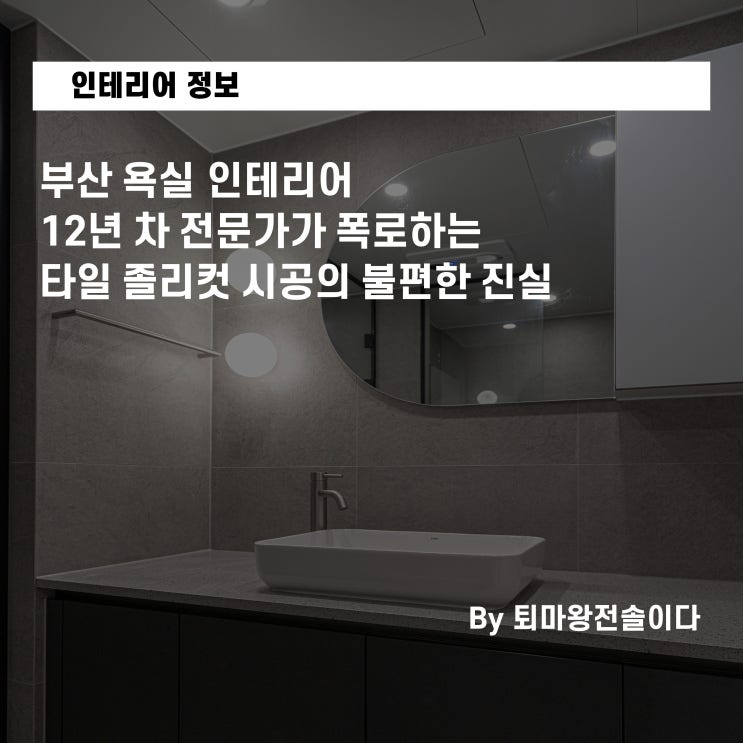  부산 욕실 인테리어 12년 차 전문가가 폭로하는 타일 졸리컷 시공의 불편한 진실