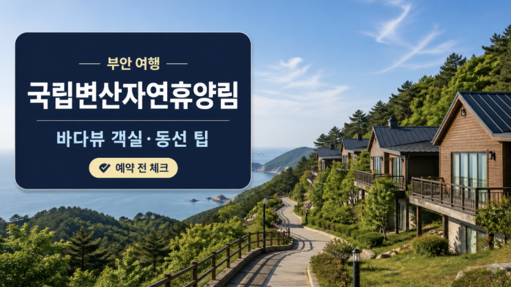  국립변산자연휴양림 바다뷰 객실과 동선 팁