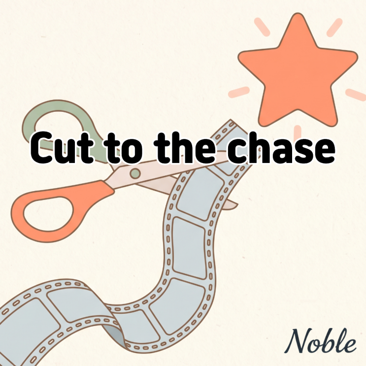  Cut to the chase 뜻 빙빙 돌리지 않고 본론으로 들어가고 싶다면?
