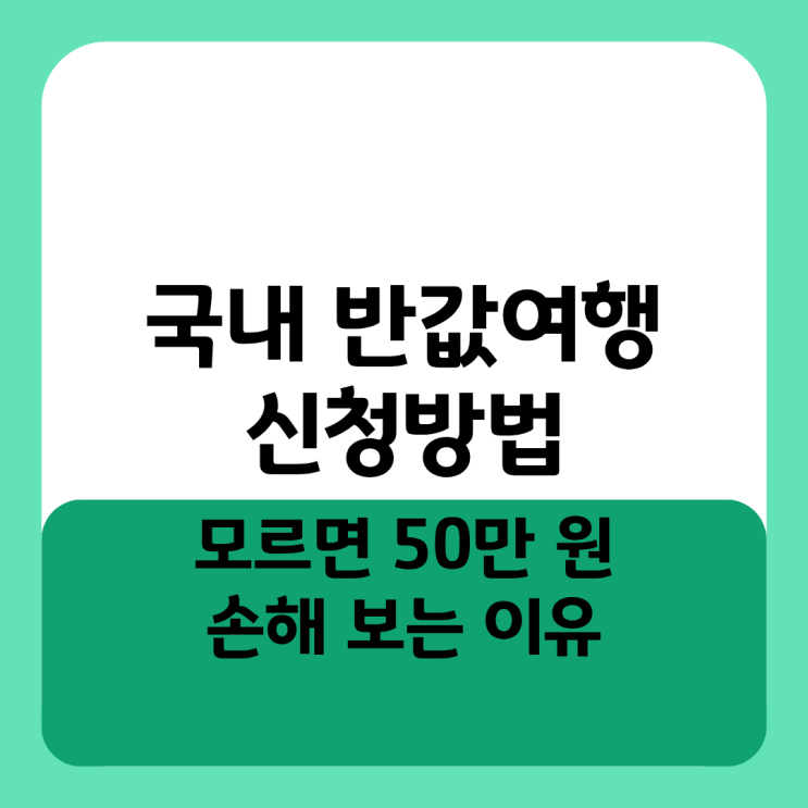  국내 반값여행 신청방법 및 50% 환급, 모르면 50만 원 손해 보는 이유