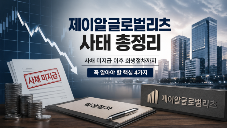  제이알글로벌리츠 사태 총정리사채 미지급 이후 회생절차까지, 꼭 알아야 할 핵심 4가지