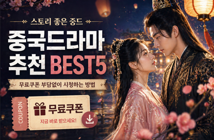  중국드라마 추천 BEST5｜스토리 좋은 중드 + 무료쿠폰 부담없이 시청하는 방법