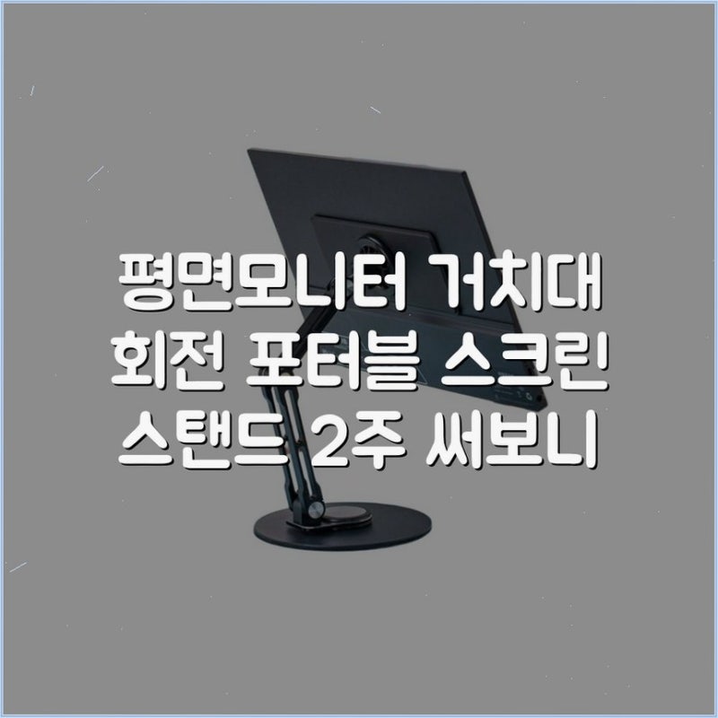 평면모니터 거치대 회전 포터블 스크린 스탠드 2주 써보니