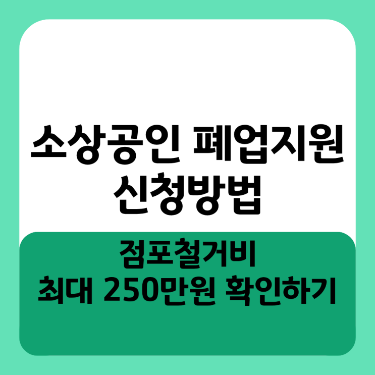  소상공인 폐업지원금 신청방법 점포철거비 최대 250만원 확인하기