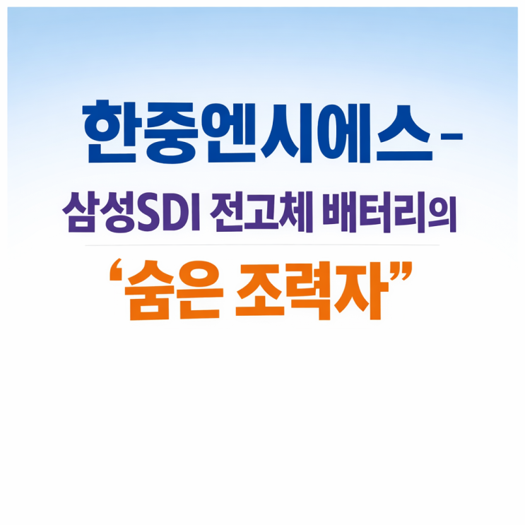  한중엔시에스 - 삼성SDI 전고체 배터리의 '숨은 조력자'