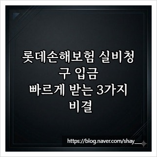 롯데손해보험 실비청구 입금, 빠르게 받는 3가지 비결