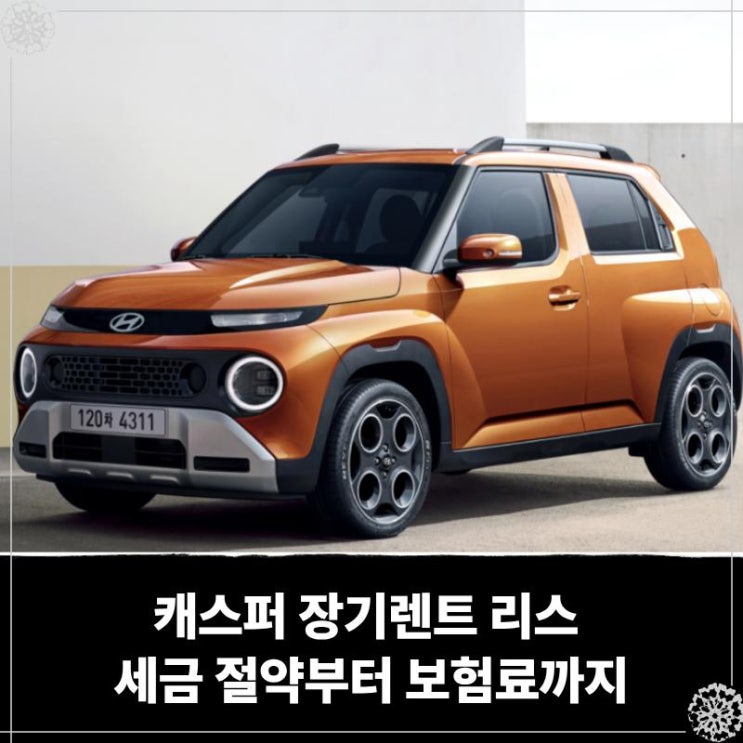  캐스퍼 장기렌트 리스 세금 절약부터 보험료까지