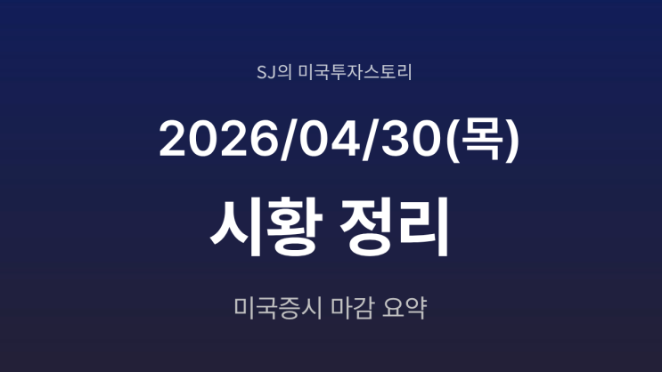  미국 증시 시황 [2026년 4월 30일(목)] 고용 호조와 유가 하락이 만든 랠리