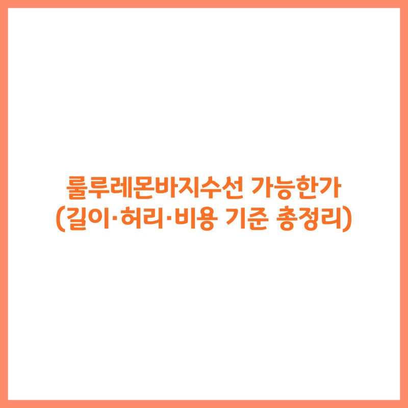 룰루레몬바지수선 가능한가 (길이·허리·비용 기준 총정리)