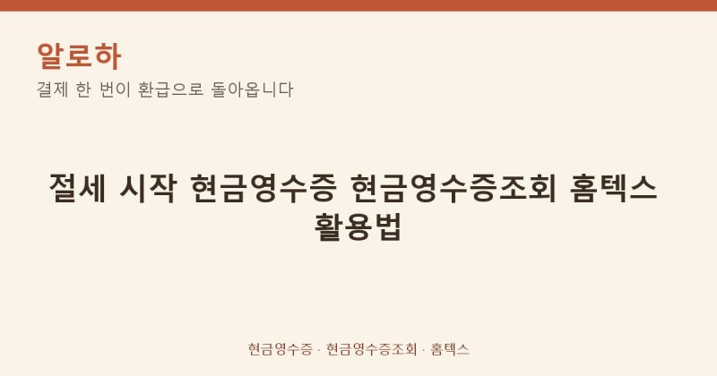 절세 시작하는 직장인을 위한 현금영수증 현금영수증조회 홈텍스 활용 가이드
