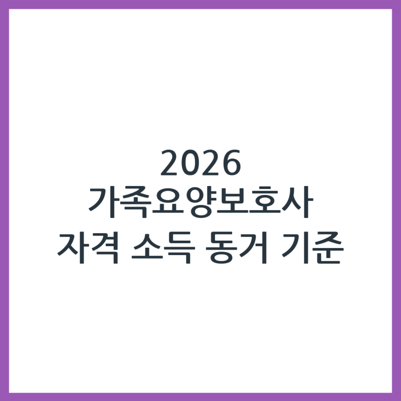 2026 가족요양보호사 신청 자격·소득요건·동거 기준 정리