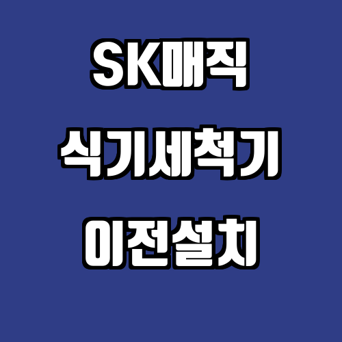 SK매직 식기세척기 이전설치 설치비용 설치방법 방문 예약 방법