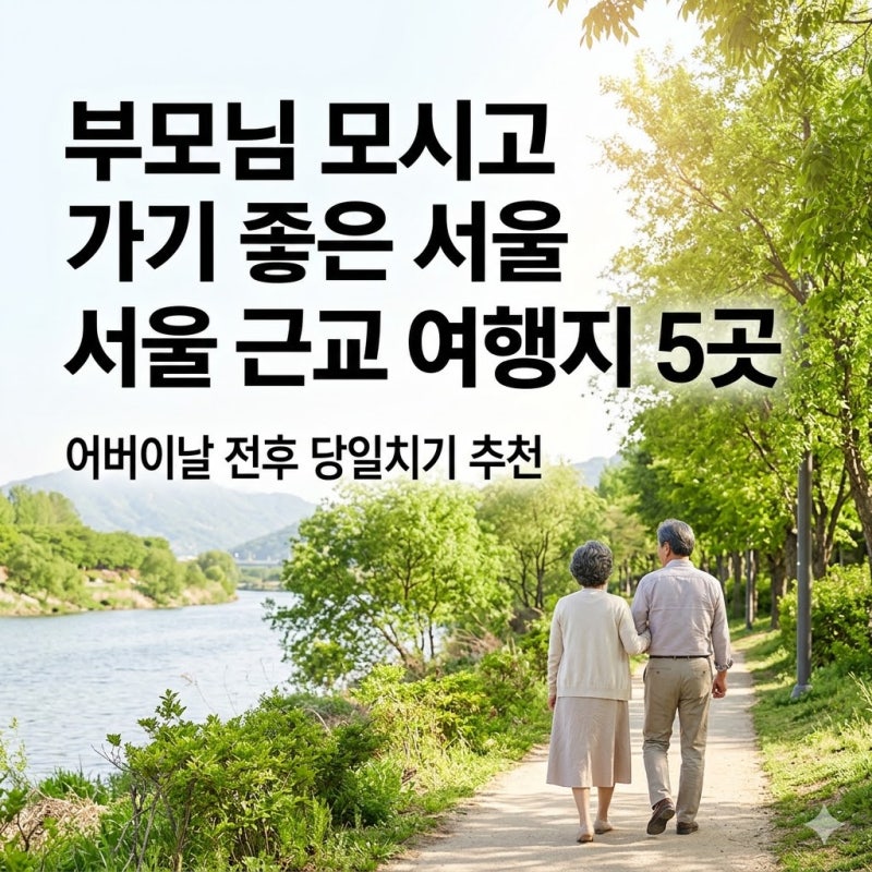 부모님 모시고 가기 좋은 서울 근교 당일치기 여행지 5곳