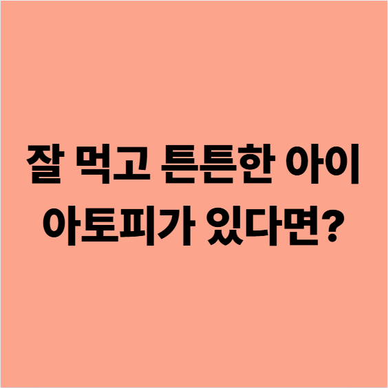  성서아토피한의원 잘 먹고 튼튼한 아이인데 아토피가 있다면?