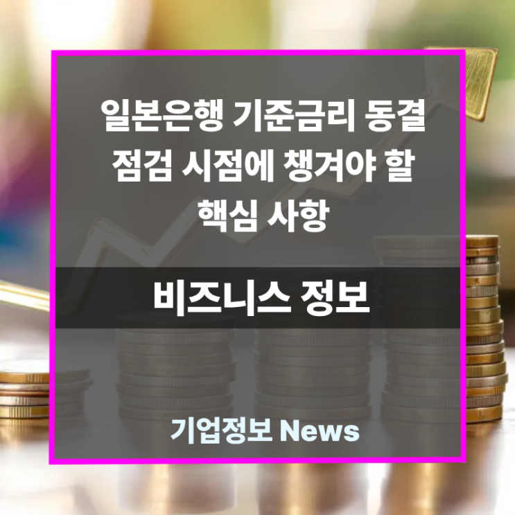 <b>일본은행 기준금리 동결</b> 점검 시점에 챙겨야 할 핵심 사항