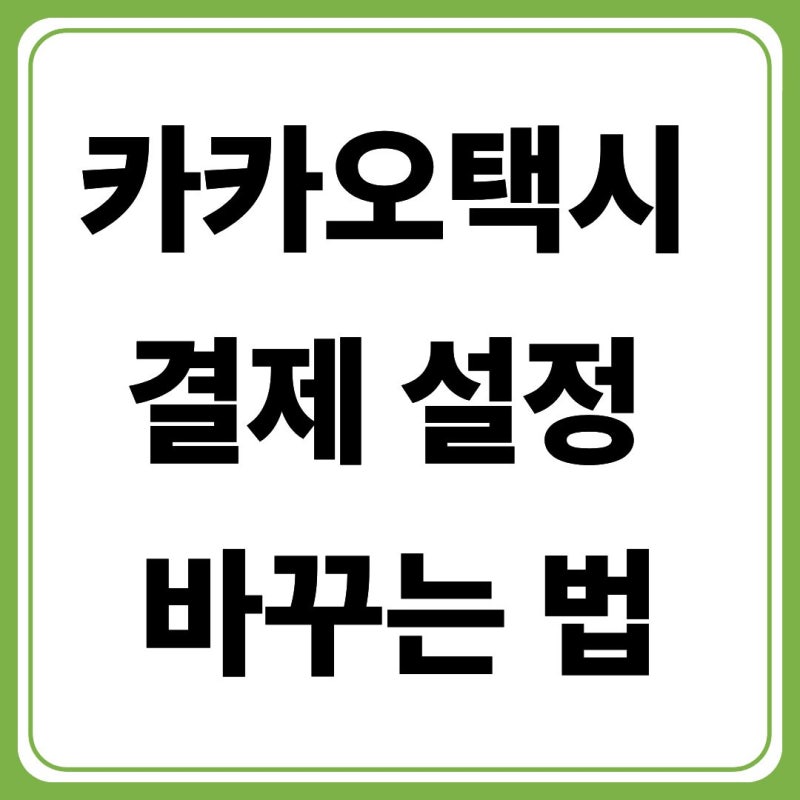 카카오택시 자동결제 해지 방법 및 직접결제 변경 1분 완벽 정리