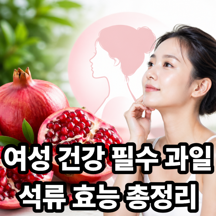 석류 효능 제대로 알기｜여성 건강에 좋은 이유 총정리 (피부·호르몬·노화까지)