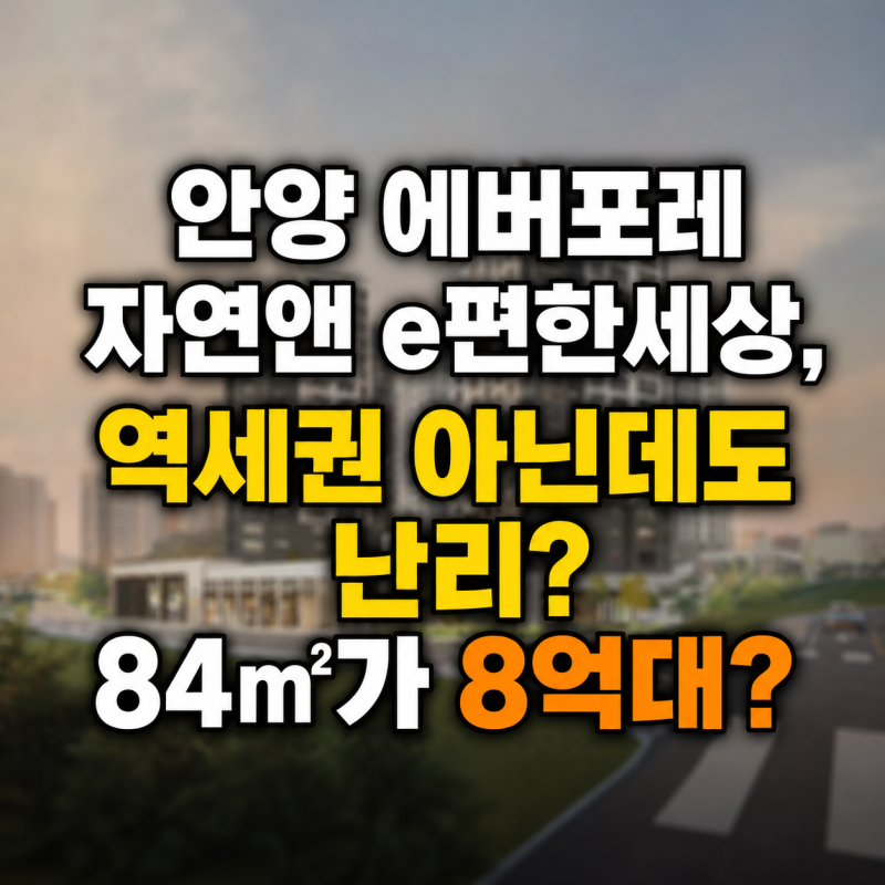 안양 에버포레 자연앤 e편한세상, 역세권 아닌데도 난리? 84㎡가 8억대?