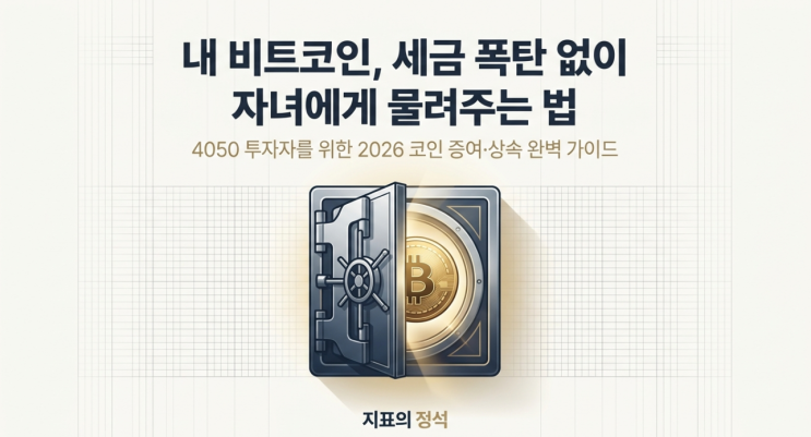  내 비트코인, 자녀에게 세금 폭탄 없이 물려주는 법? 2026년 코인 증여·상속 완벽 가이드