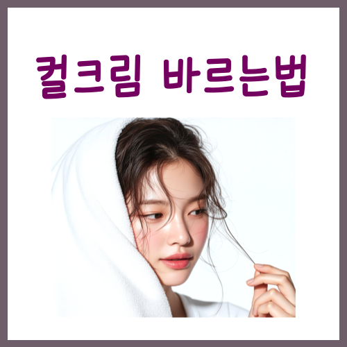  컬크림 바르는법, 필수포인트 3가지?
